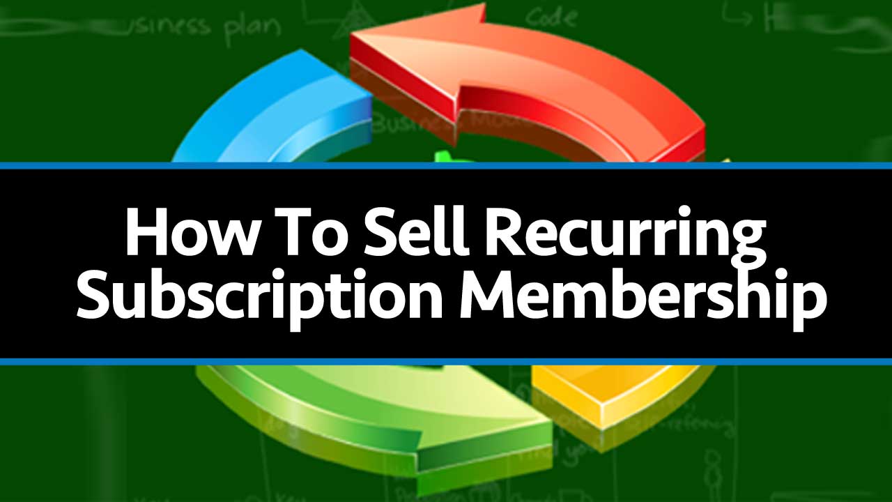 How To Sell A Recurring Membership Site Subscription
