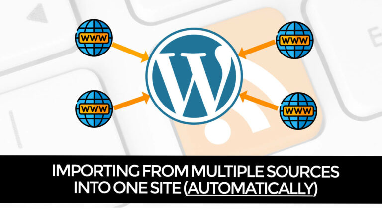 How To Automatically Import Posts From Multiple Sources Into One Site